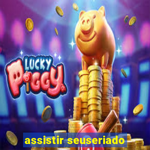 assistir seuseriado